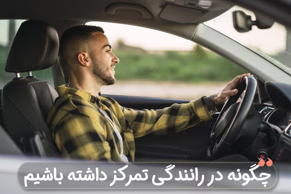 چگونه در رانندگی تمرکز داشته باشیم